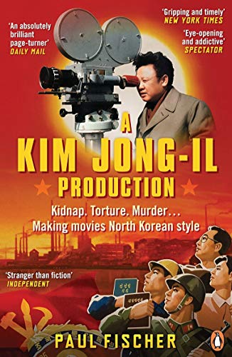 A Kim Jong-Il Production: Kidnap. Torture. Murder… Making Movies North Korean-Style